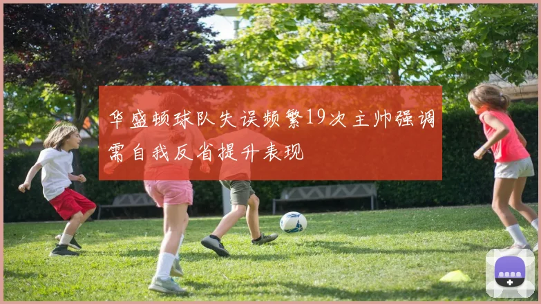 华盛顿球队失误频繁19次主帅强调需自我反省提升表现